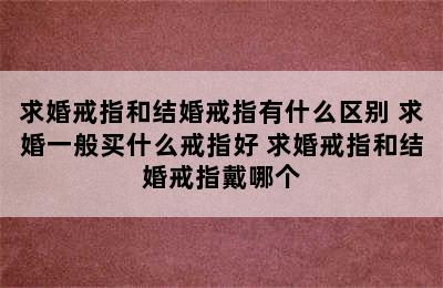 求婚戒指和结婚戒指有什么区别 求婚一般买什么戒指好 求婚戒指和结婚戒指戴哪个